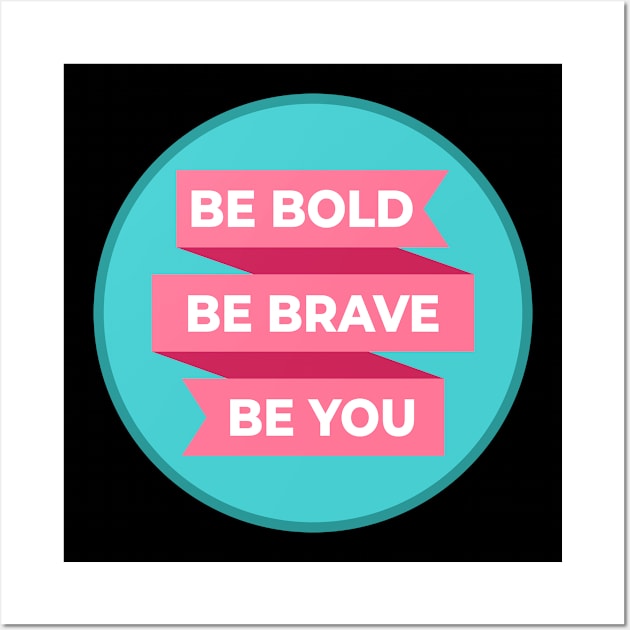 Be Bold Be Brave Be You Wall Art by sqwear